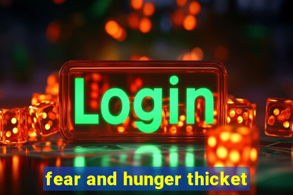 fear and hunger thicket